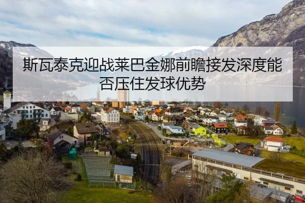 斯瓦泰克迎战莱巴金娜前瞻接发深度能否压住发球优势